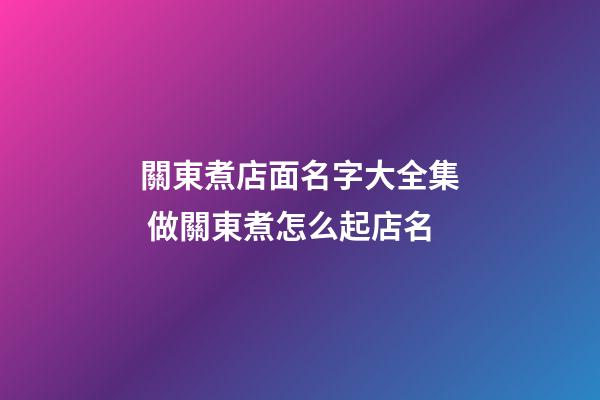 關東煮店面名字大全集 做關東煮怎么起店名-第1張-店鋪起名-玄機派